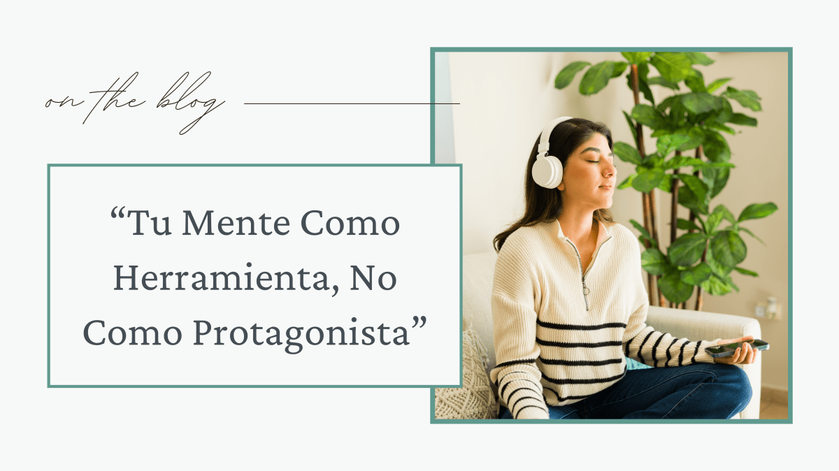 Tu Mente Como Herramienta, No Como&nbsp;Protagonista