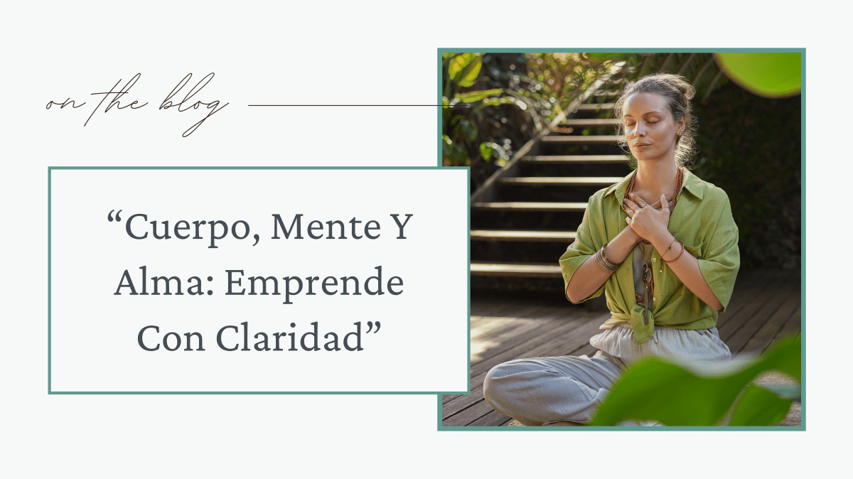 Cuerpo, Mente Y Alma: Emprende Con&nbsp;Claridad