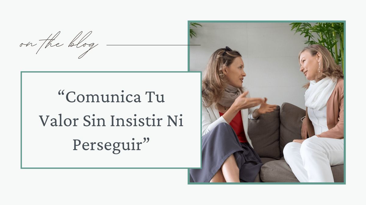 Comunica Tu Valor Sin Insistir Ni&nbsp;Perseguir